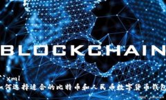 ```xml如何选择适合的比特币和人民币数字货币钱