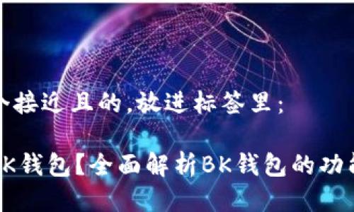 思考一个接近且的,放进标签里:
什么是BK钱包?全面解析BK钱包的功能和优势