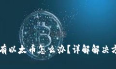 以太坊钱包没有以太币怎么办？详解解决方案与