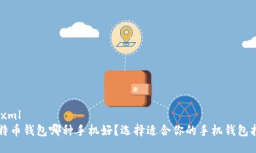 ```xml
比特币钱包哪种手机好？选择适合你的手机钱包指南