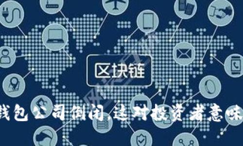 比特币钱包公司倒闭，这对投资者意味着什么？
