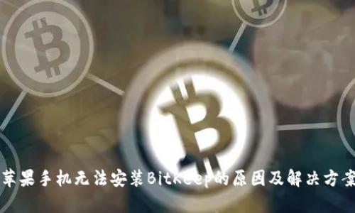 苹果手机无法安装BitKeep的原因及解决方案