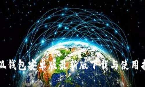 小狐钱包安卓版最新版下载与使用指南