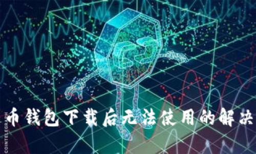 泰达币钱包下载后无法使用的解决方法