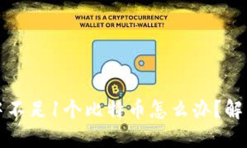 比特币钱包中不足1个比特币怎么办?解决方案与技巧