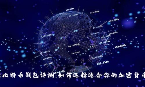 2023年新比特币钱包评测:如何选择适合你的加密货币存储方案