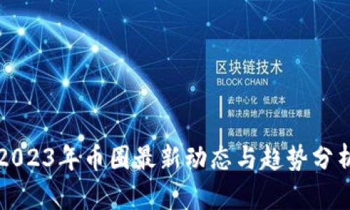 2023年币圈最新动态与趋势分析