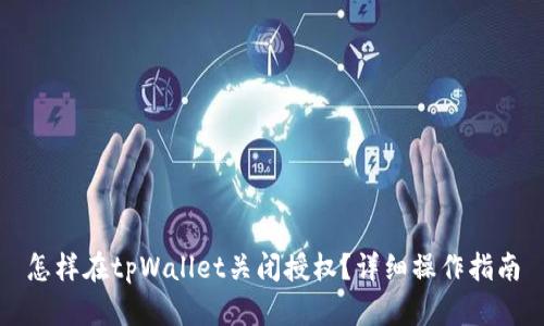 怎样在tpWallet关闭授权?详细操作指南