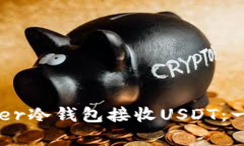 如何使用Ledger冷钱包接收USDT:一步一步的指南