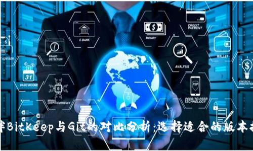 比特伙伴BitKeep与Git的对比分析:选择适合的版本控制工具