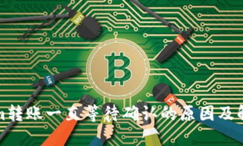 Tokenim转账一直等待确认的原因及解决方法