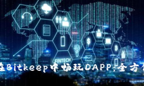 如何在Bitkeep中畅玩DAPP：全方位指南