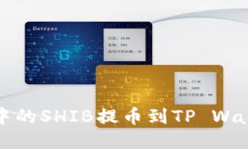 如何将火币中的SHIB提币到TP Wallet详细教程