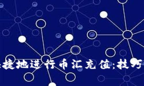 如何安全快捷地进行币汇充值:技巧与注意事项