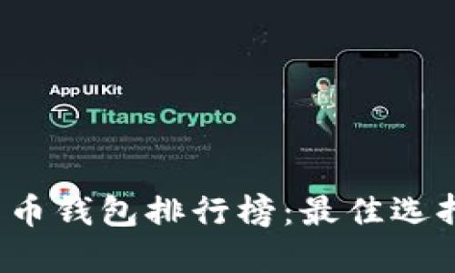 2023年比特币钱包排行榜:最佳选择与使用指南