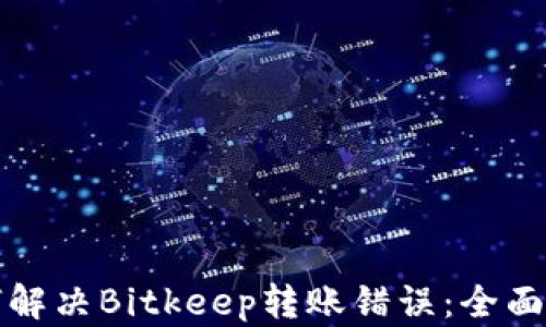 如何解决Bitkeep转账错误:全面指南
