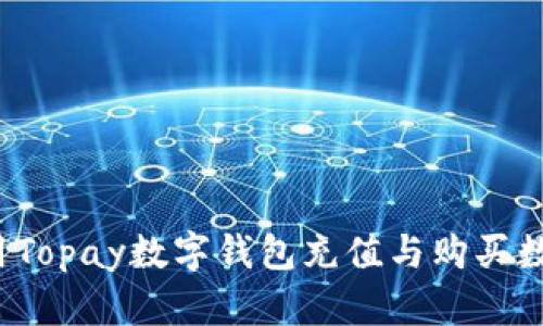 如何使用Topay数字钱包充值与购买数字货币?