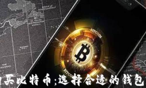 
如何安全购买比特币：选择合适的钱包和购买方式