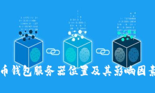 比特币钱包服务器位置及其影响因素详解