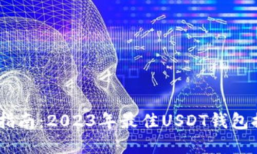 USDT钱包选择指南:2023年最佳USDT钱包推荐与使用技巧