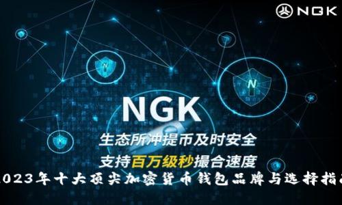 2023年十大顶尖加密货币钱包品牌与选择指南