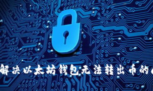 如何解决以太坊钱包无法转出币的问题?