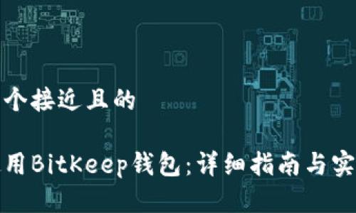 思考一个接近且的
如何使用BitKeep钱包:详细指南与实用技巧