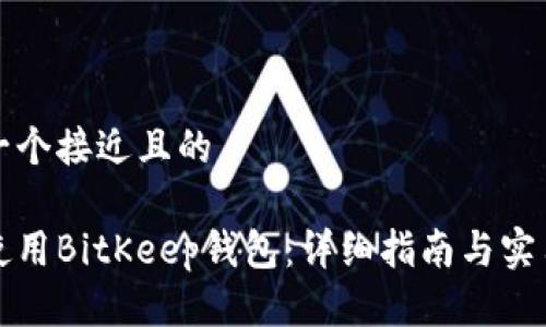 思考一个接近且的
如何使用BitKeep钱包:详细指南与实用技巧