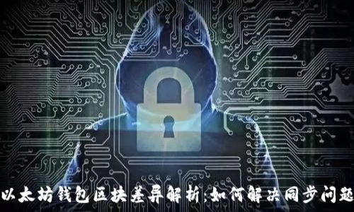 以太坊钱包区块差异解析:如何解决同步问题