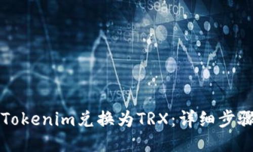 如何将Tokenim兑换为TRX:详细步骤与指南