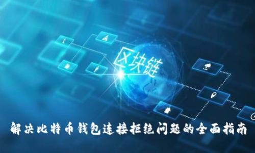 解决比特币钱包连接拒绝问题的全面指南
