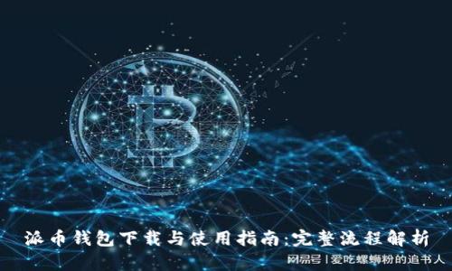 派币钱包下载与使用指南:完整流程解析