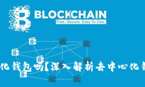 BK钱包是去中心化钱包吗?深入解析去中心化钱包的特点与应用