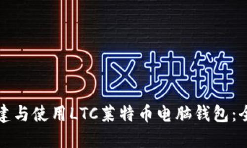 如何创建与使用LTC莱特币电脑钱包:全面指南