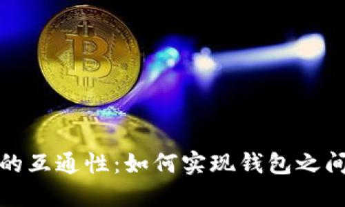 比特币钱包的互通性:如何实现钱包之间的无缝转账