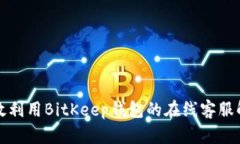 如何有效利用BitKeep钱包的在线客服解决问题