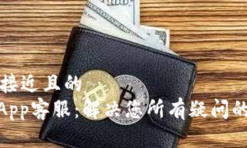 思考一个接近且的
988钱包App客服:解决您所有疑问的最佳途径