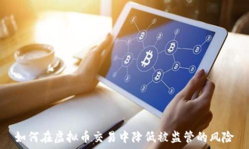 如何在虚拟币交易中降低被监管的风险