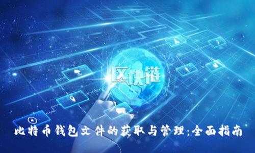 比特币钱包文件的获取与管理:全面指南