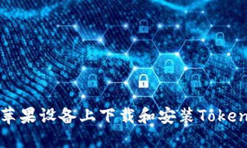 如何在苹果设备上下载和安装Tokenim应用