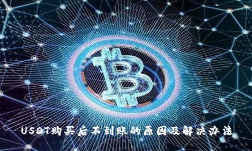 USDT购买后不到账的原因及解决办法
