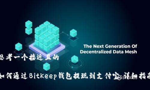 思考一个接近且的
如何通过BitKeep钱包提现到支付宝:详细指南