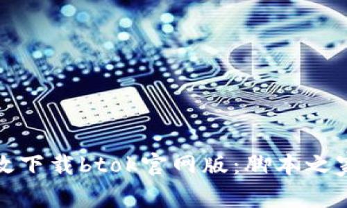 如何安全高效下载btok官网版:脚本之家全方位攻略