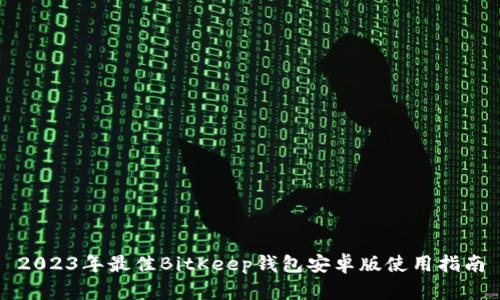 2023年最佳BitKeep钱包安卓版使用指南
