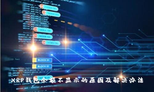 XRP钱包余额不显示的原因及解决办法