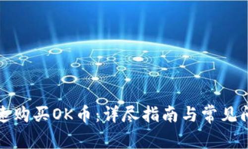 如何快速购买OK币:详尽指南与常见问题解答