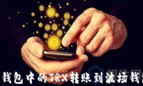 
如何将以太钱包中的TRX转账到波场钱包：完整指南