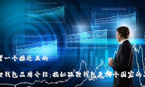 思考一个接近且的
狐狸钱包品牌介绍:揭秘狐狸钱包是哪个国家的品牌