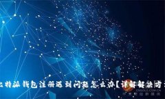 比特派钱包注册遇到问题怎么办?详解解决方法