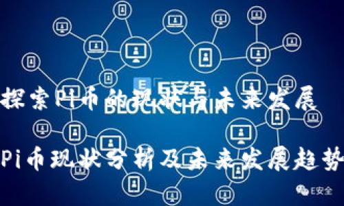 探索Pi币的现状与未来发展
Pi币现状分析及未来发展趋势